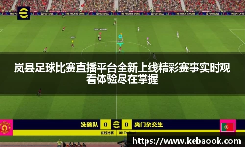 岚县足球比赛直播平台全新上线精彩赛事实时观看体验尽在掌握