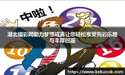 湖北福彩网助力梦想成真让您轻松享受购彩乐趣与丰厚回报