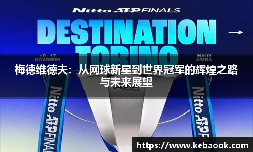 梅德维德夫：从网球新星到世界冠军的辉煌之路与未来展望