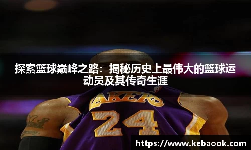 探索篮球巅峰之路：揭秘历史上最伟大的篮球运动员及其传奇生涯
