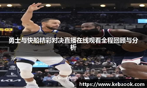 勇士与快船精彩对决直播在线观看全程回顾与分析
