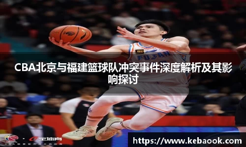 CBA北京与福建篮球队冲突事件深度解析及其影响探讨