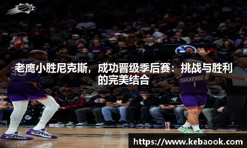 老鹰小胜尼克斯，成功晋级季后赛：挑战与胜利的完美结合
