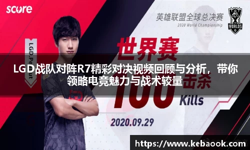 LGD战队对阵R7精彩对决视频回顾与分析，带你领略电竞魅力与战术较量